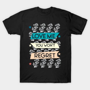 Love me you won't regret 05 T-Shirt